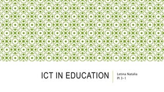 ICT IN EDUCATION Letina Natalia
PI 3-1
 