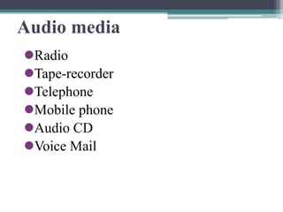 Audio media
Radio
Tape-recorder
Telephone
Mobile phone
Audio CD
Voice Mail
 