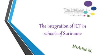 The integration of ICT in
schools of Suriname
 