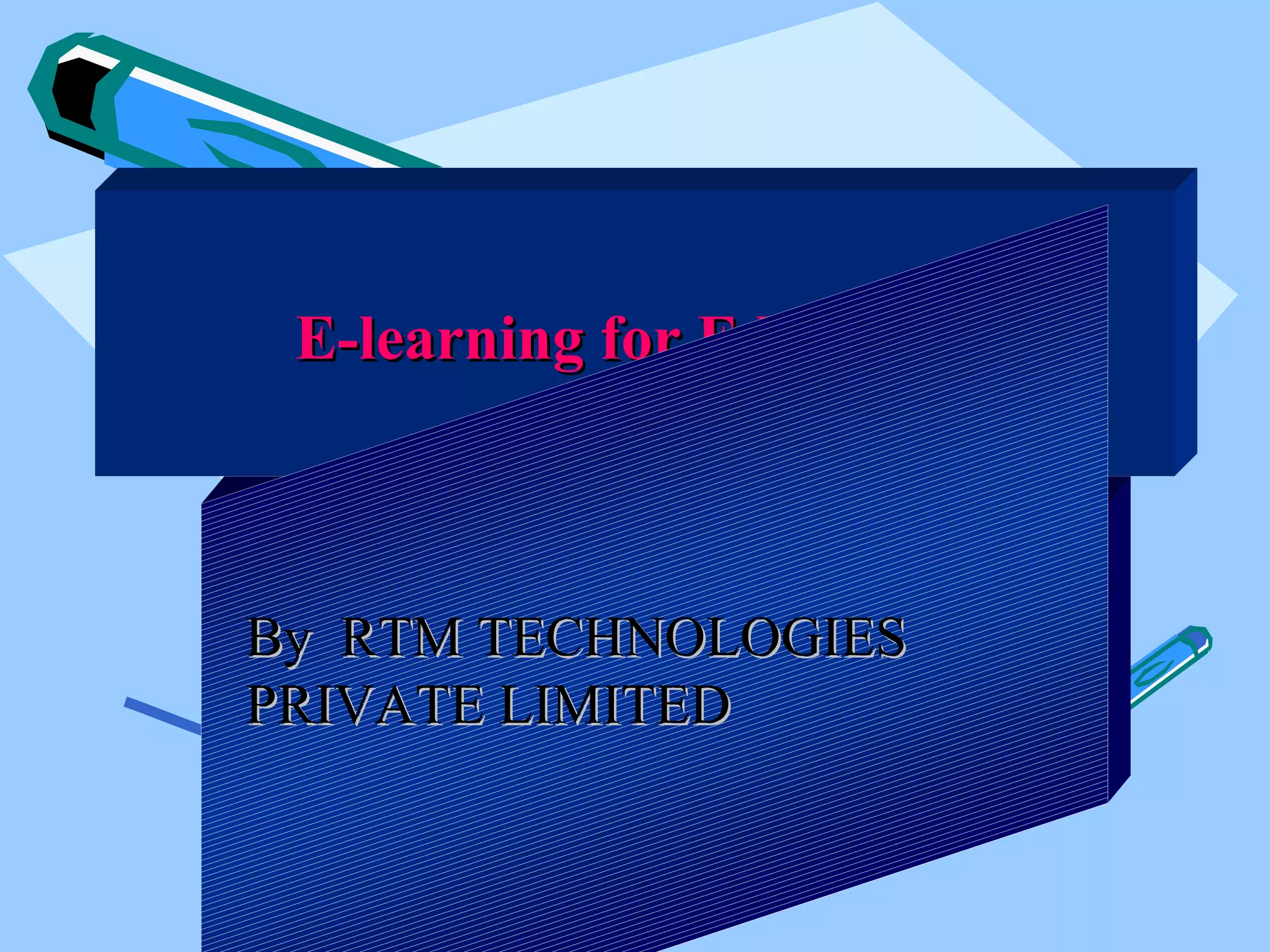 E-learning for Education



By RTM TECHNOLOGIES
PRIVATE LIMITED
 
