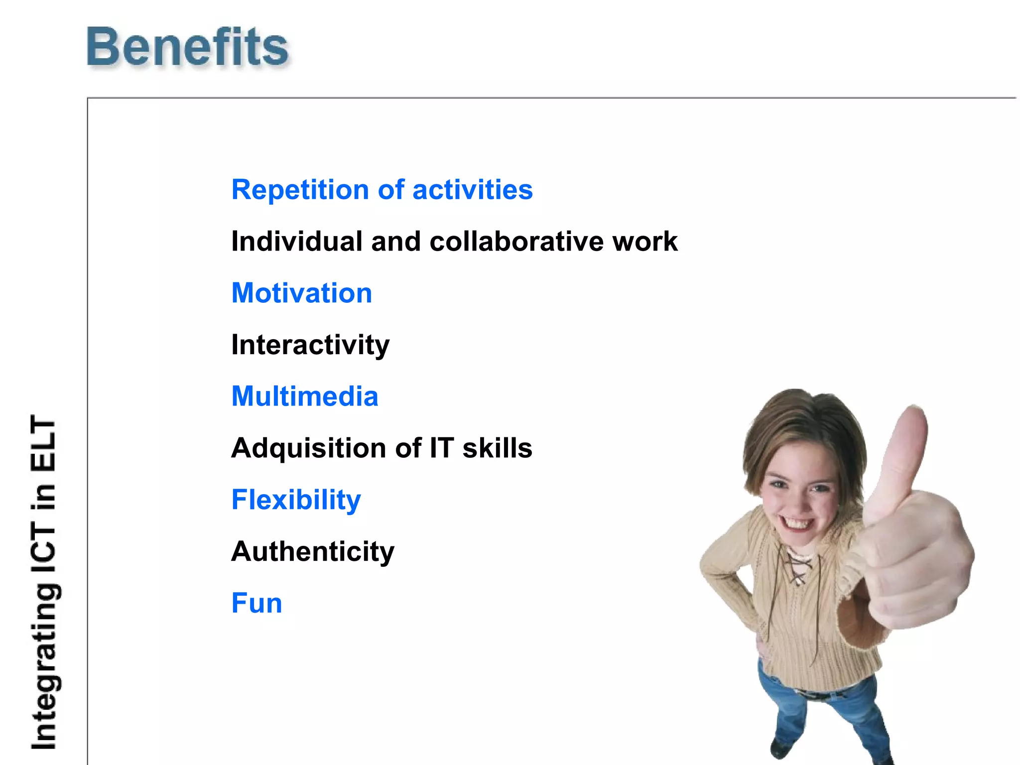 Repetition of activities Individual and collaborative work Motivation Interactivity Multimedia Adquisition of IT skills   Flexibility Authenticity Fun 