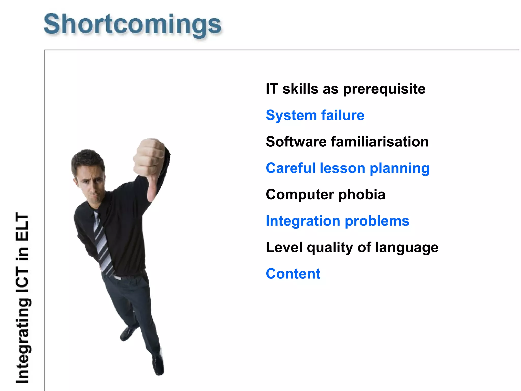 IT skills as prerequisite System failure Software familiarisation Careful lesson planning Computer phobia Integration problems Level quality of language Content 