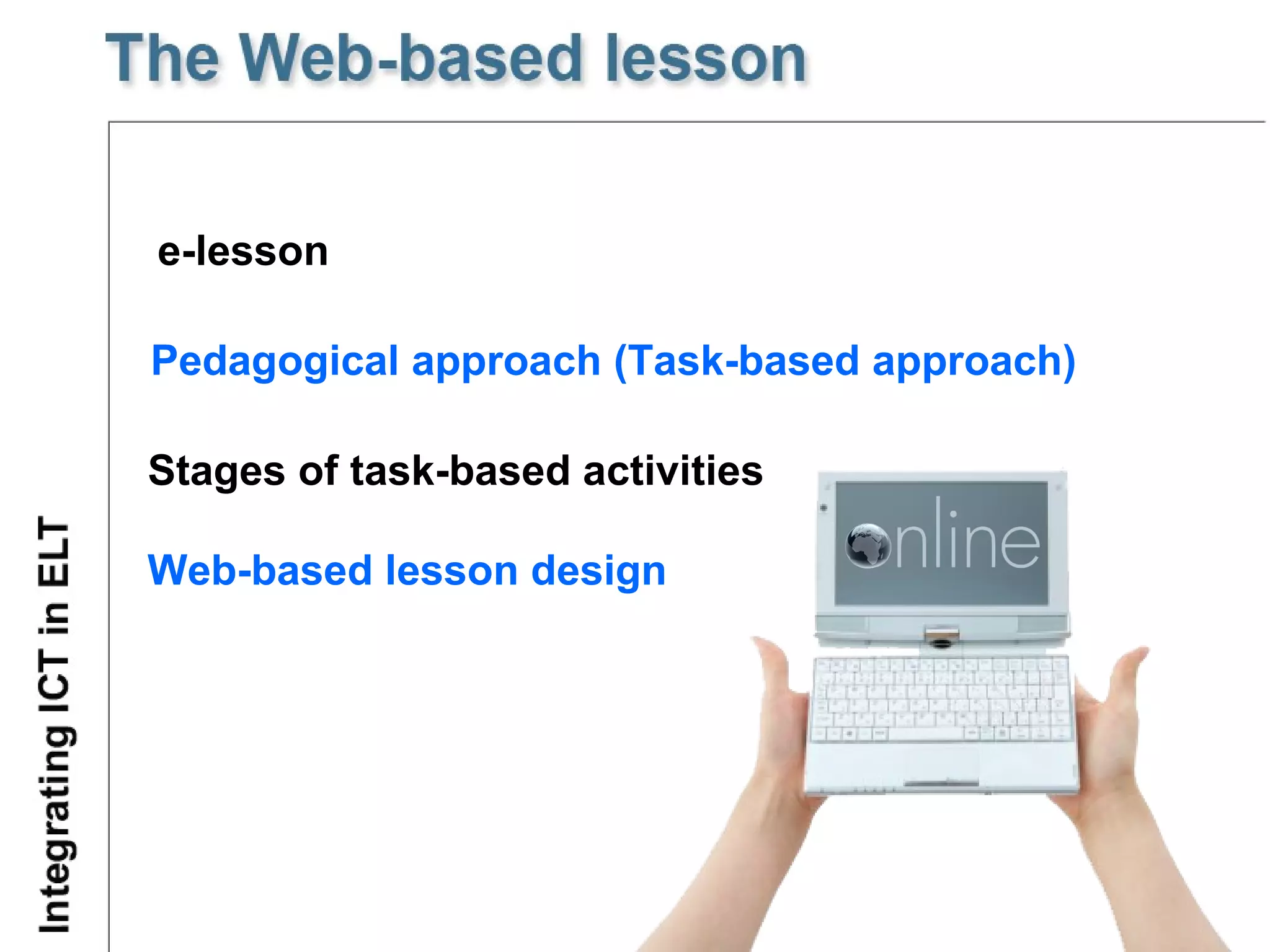 Web-based lesson design Pedagogical approach (Task-based approach) Stages of task-based activities e-lesson 