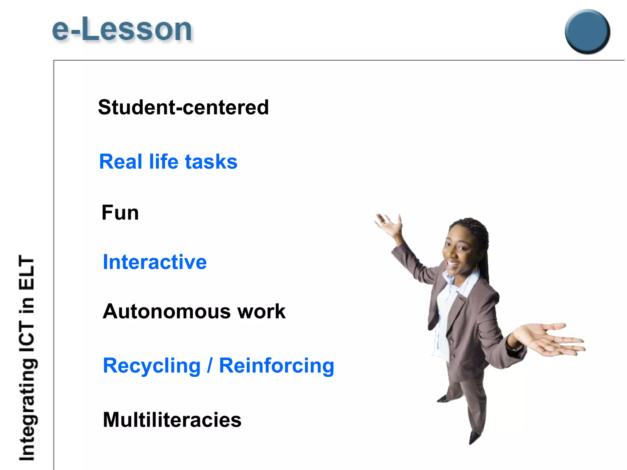 Student-centered Real life tasks Fun Interactive Autonomous work Recycling / Reinforcing Multiliteracies 