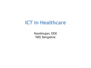 ICT in Healthcare
Nambirajan, DDE
NID, Bangalore
 