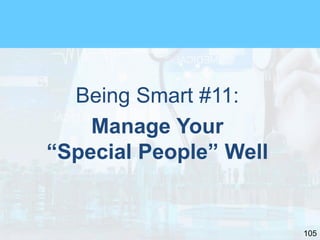 105
Being Smart #11:
Manage Your
“Special People” Well
 