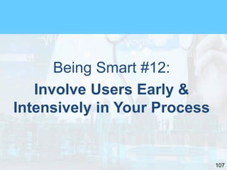 107
Being Smart #12:
Involve Users Early &
Intensively in Your Process
 
