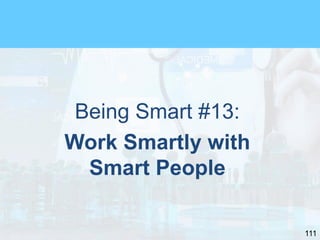 111
Being Smart #13:
Work Smartly with
Smart People
 
