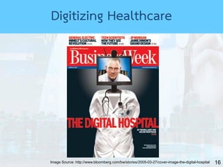 16
Digitizing Healthcare
Image Source: http://www.bloomberg.com/bw/stories/2005-03-27/cover-image-the-digital-hospital
 