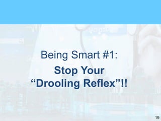 19
Being Smart #1:
Stop Your
“Drooling Reflex”!!
 