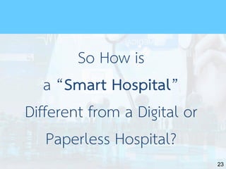 23
So How is
a “Smart Hospital”
Different from a Digital or
Paperless Hospital?
 