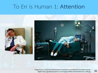 50
Image Source: (Left) http://docwhisperer.wordpress.com/2007/05/31/sleepy-heads/
(Right) http://graphics8.nytimes.com/images/2008/12/05/health/chen_600.jpg
To Err is Human 1: Attention
 