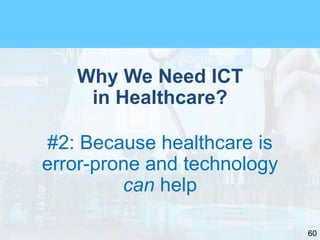 60
Why We Need ICT
in Healthcare?
#2: Because healthcare is
error-prone and technology
can help
 