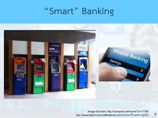7
Image Sources: http://isarapost.net/home/?p=17760
http://www.telecomjournalthailand.com/ตอบโจทย์โมเดลทางธุรกิจ/
“Smart” Banking
 