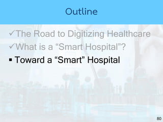 80
The Road to Digitizing Healthcare
What is a “Smart Hospital”?
 Toward a “Smart” Hospital
Outline
 