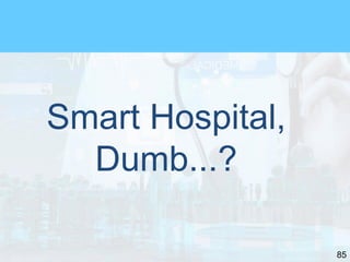 85
Smart Hospital,
Dumb...?
 