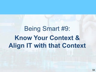 94
Being Smart #9:
Know Your Context &
Align IT with that Context
 
