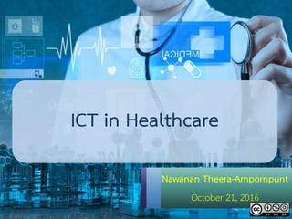 ICT in Healthcare
Nawanan Theera-Ampornpunt
October 21, 2016
 