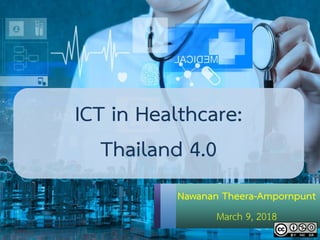 ICT in Healthcare:
Thailand 4.0
Nawanan Theera-Ampornpunt
March 9, 2018
 