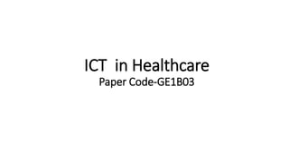 ICT in Healthcare
Paper Code-GE1B03
 
