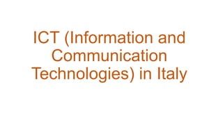 ICT (Information and
Communication
Technologies) in Italy
 