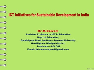 Mr.M.Deivam
Assistant Professor in ICT in Education
Dept. of Education,
Gandhigram Rural Institute – Deemed University
Gandhigram, Dindigul district,
Tamilnadu – 624 302
E-mail: deivammuniyandi@gmail.com
 