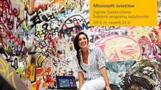 Microsoft švietime
Ingrida Stankevičienė
Švietimo programų vadybininkė
2016 m. vasario 23 d.
 