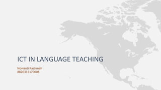 ICT IN LANGUAGE TEACHING
Novianti Rachmah
8820315170008
 