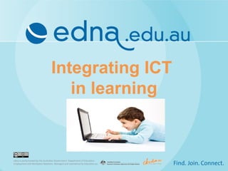 Integrating ICT
                                    in learning


edna is partly funded by the Australian Government Department of Education,
Employment and Workplace Relations. Managed and maintained by Education.au
 