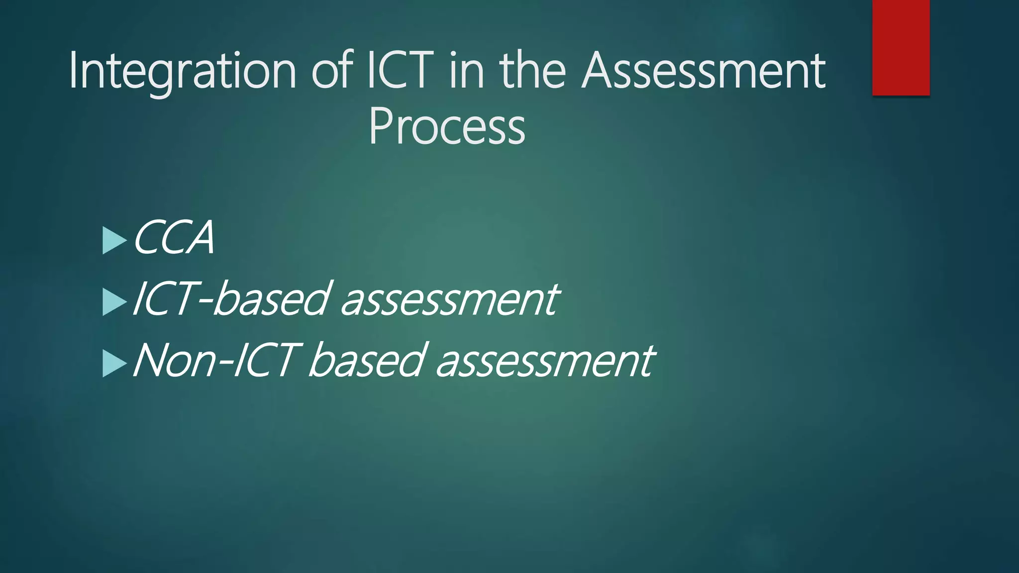 Integration of ICT in the Assessment
Process
CCA
ICT-based assessment
Non-ICT based assessment
 