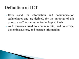  ICTs stand for information and communication
technologies and are defined, for the purposes of this
primer, as a “divers...