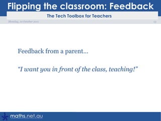 Flipping the classroom: FeedbackDid you like the freedom in how you could learn in this topic?11Monday, 10 October 2011
