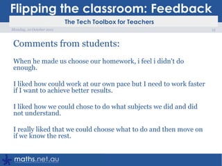 Flipping the classroom: FeedbackFeedback from a parent…“I want you in front of the class, teaching!”13Monday, 10 October 2011
