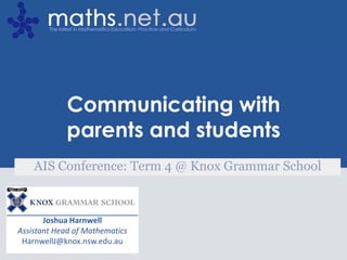 Joshua HarnwellAssistant Head of MathematicsHarnwellJ@knox.nsw.edu.auCommunicating with parents and studentsAIS Conference: Term 4 @ Knox Grammar School