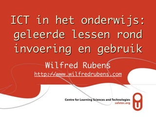 ICT in het onderwijs:
geleerde lessen rond
invoering en gebruik
      Wilfred Rubens
   http://www.wilfredrubens.com
 