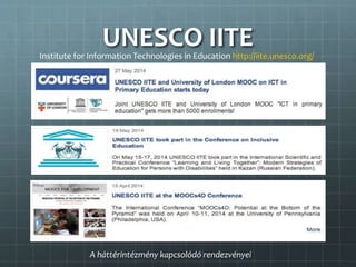 UNESCO IITEInstitute for Information Technologies in Education http://iite.unesco.org/
A háttérintézmény kapcsolódó rendezvényei
 