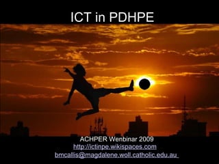 ICT in PDHPE ACHPER Wenbinar 2009 http://ictinpe.wikispaces.com    [email_address]   