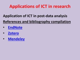 Applications of ICT in research
Application of ICT in post-data analysis
References and bibliography compilation
• EndNote
• Zotero
• Mendeley
 