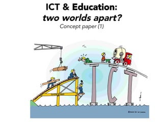 ICT & Education:
two worlds apart?
Concept paper (1)
 