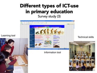 Different types of ICT-use
in primary education
Survey study (3)
Learning tool
Information tool
Technical skills
 