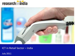 ICT in Retail Sector – India 
ICT in Retail Sector India
July 2011
 