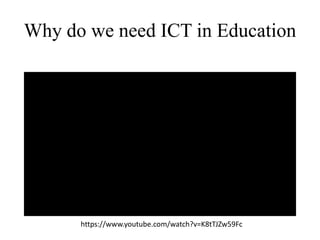 Why do we need ICT in Education
https://www.youtube.com/watch?v=K8tTJZw59Fc
 