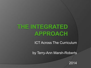 ICT Across The Curriculum
by Terry-Ann Marsh-Roberts
2014

 