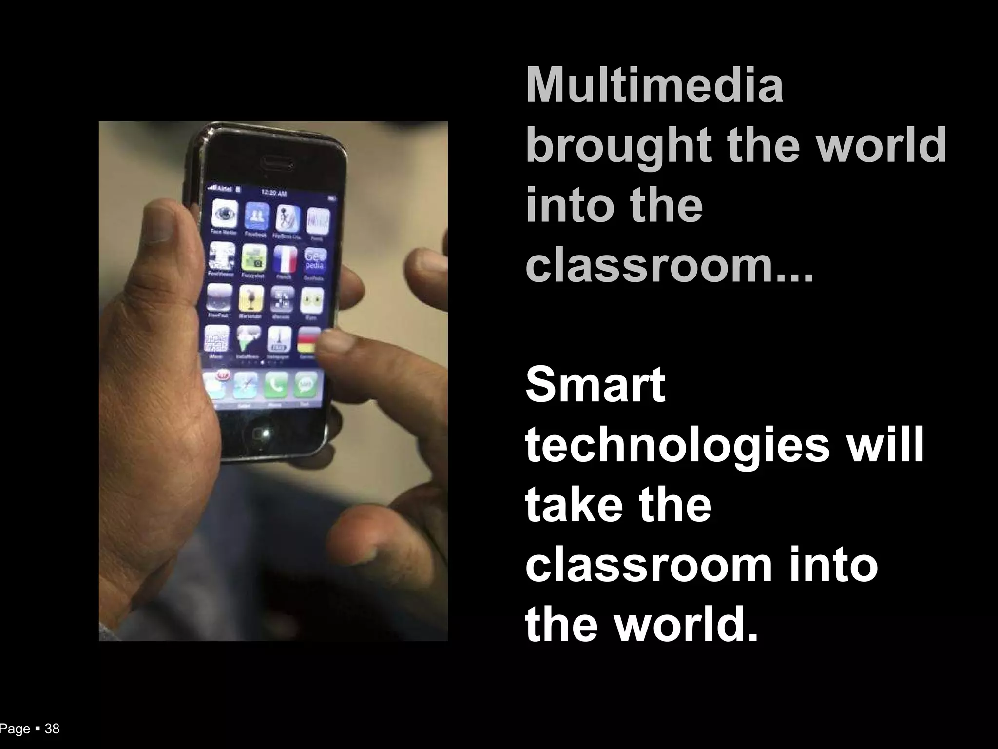 Multimedia brought the world into the classroom... Smart technologies will take the classroom into the world. Page     