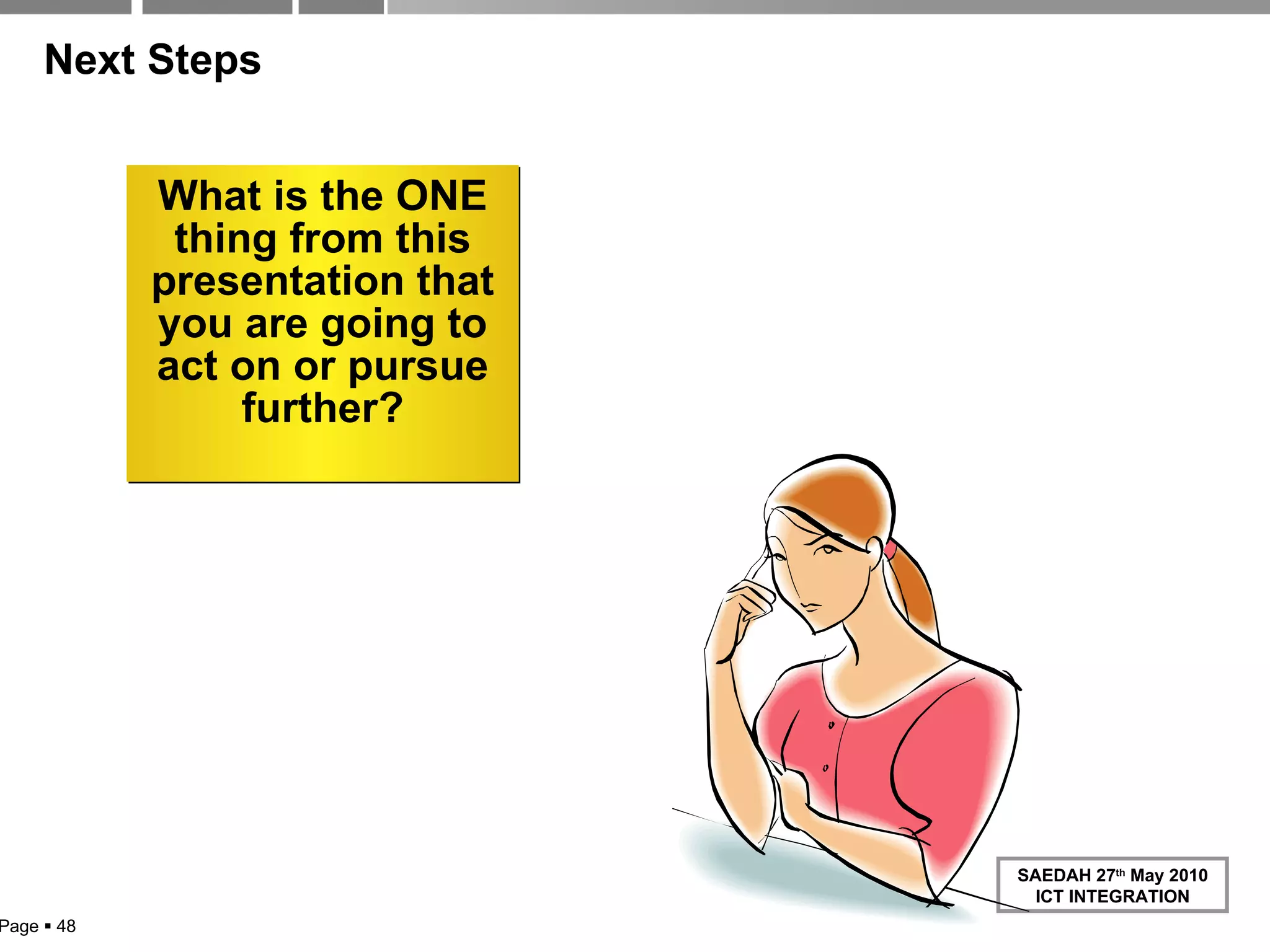 Next Steps What is the ONE thing from this presentation that you are going to act on or pursue further? Page     