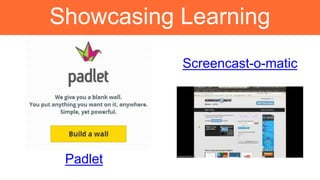 Showcasing Learning
Screencast-o-matic
Padlet
 