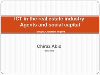 ICT in the real estate industry:
  Agents and social capital
         Sawyer, Crowston, Wigand




          Chiraz Abid
               2011-2012
 