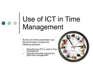 Use of ICT in Time Management ,[object Object],[object Object],[object Object],[object Object],[object Object]