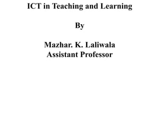 ICT in Teaching and Learning By Mazhar. K. Laliwala Assistant Professor 