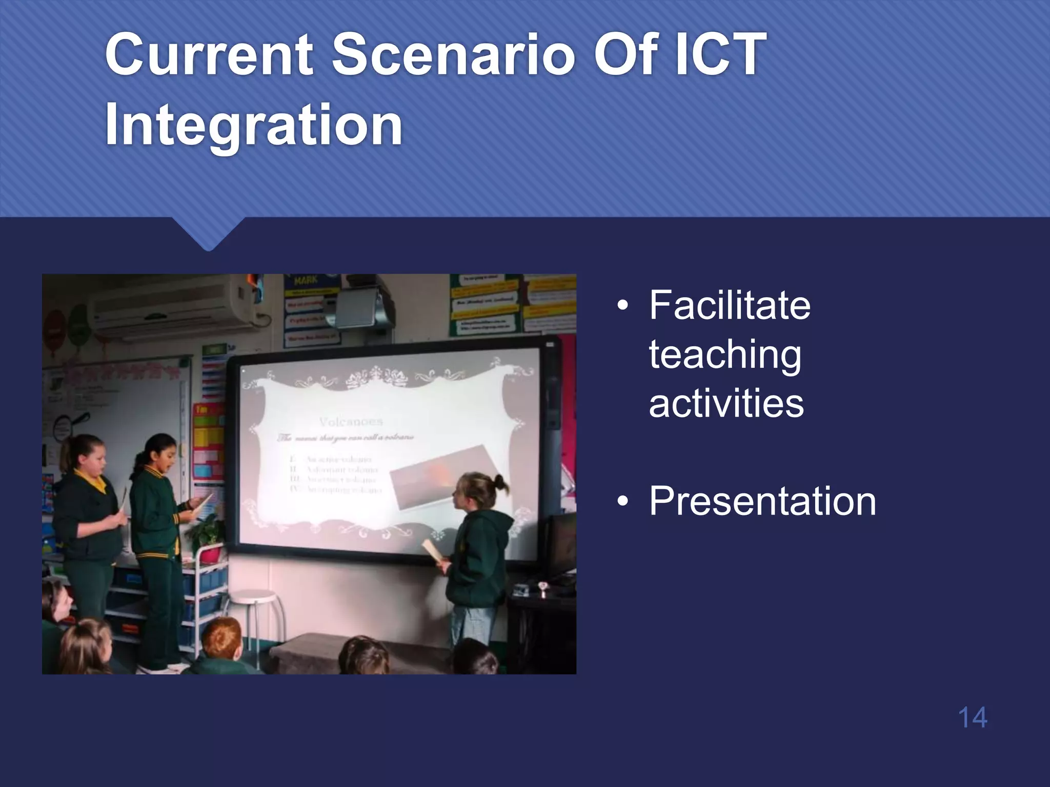 Current Scenario Of ICT
Integration
• Facilitate
teaching
activities
• Presentation
14
 